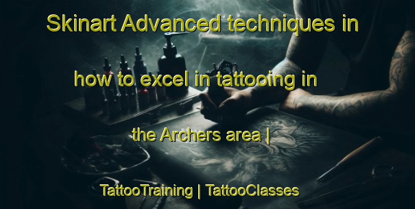 Skinart Advanced techniques in how to excel in tattooing in the Archers area | TattooTraining | TattooClasses | SkinartTraining-Barbados